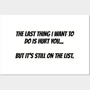 The last thing I want to do is hurt you Posters and Art